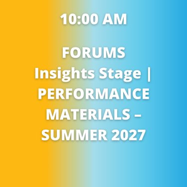 1 - FORUMS Insights Stage _ PERFORMANCE MATERIALS – SUMMER 2027