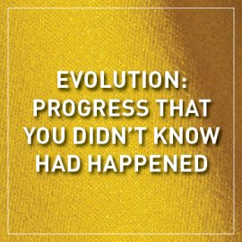 Evolution: Progress that you didn't know had Happened